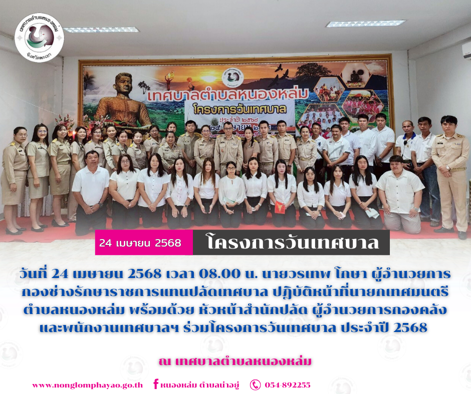 วันที่ 24 เมษายน 2568 เวลา 08.00 น. นายวรเทพ โกษา ผู้อำนวยการกองช่างรักษาราชการแทนปลัดเทศบาล ปฎิบัติหน้าที่นายกเทศมนตรีตำบลหนองหล่ม พร้อมด้วย หัวหน้าสำนักปลัด ผู้อำนวยการกองคลัง และพนักงานเทศบาลฯ ร่วมโครงการวันเทศบาล ประจำปี 2568  ณ เทศบาลตำบลหนองหล่ม