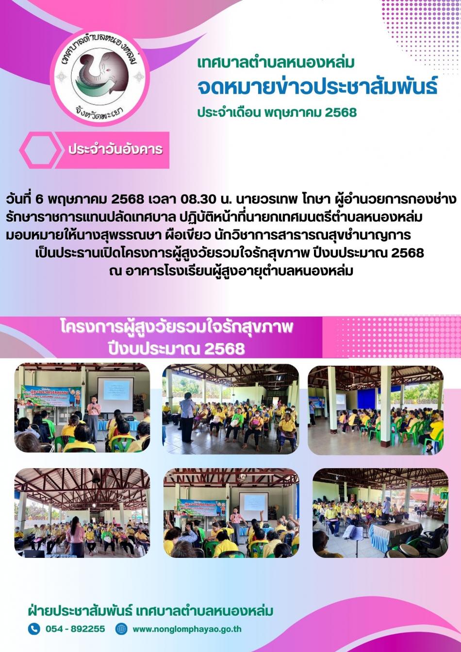 วันที่ 6 พฤษภาคม 2568 เวลา 08.30 น. นายวรเทพ โกษา ผู้อำนวยการกองช่าง รักษาราชการแทนปลัดเทศบาล ปฏิบัติหน้าที่นายกเทศมนตรีตำบลหนองหล่ม มอบหมายให้นางสุพรรณษา ผือเขียว นักวิชาการสาธารณสุขชำนาญการ เป็นประธานเปิดโครงการผู้สูงวัยรวมใจรักสุขภาพ ปีงบประมาณ 2568 ณ อาคารโรงเรียนผู้สูงอายุตำบลหนองหล่ม